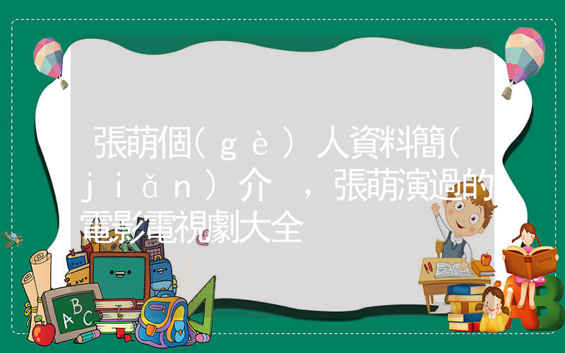 張萌個(gè)人資料簡(jiǎn)介，張萌演過的電影電視劇大全插圖